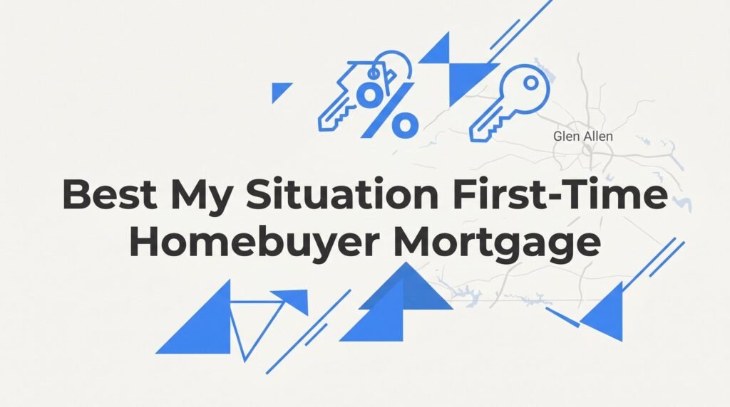 7 Best Strategies to Match Your Situation to the Right First-Time Homebuyer Mortgage in Glen Allen, VA