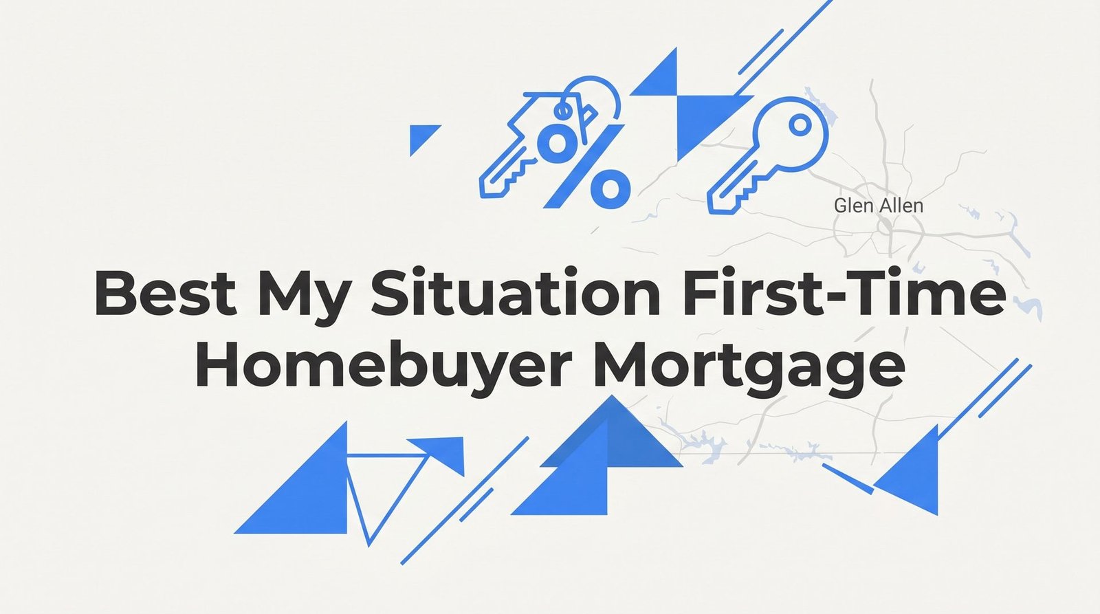 7 Best Strategies to Match Your Situation to the Right First-Time Homebuyer Mortgage in Glen Allen, VA