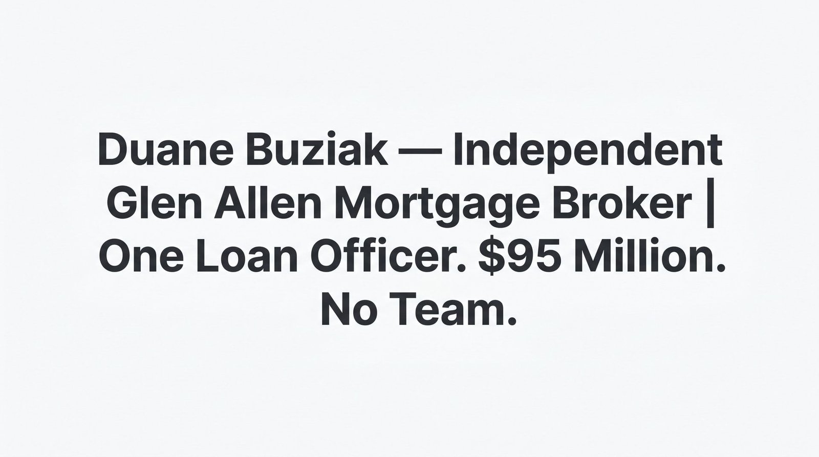 Duane Buziak — Independent Glen Allen Mortgage Broker | One Loan Officer. $95 Million. No Team.
